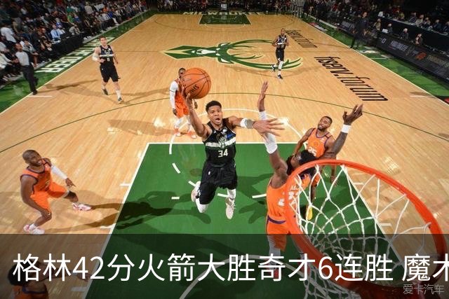 格林42分火箭大胜奇才6连胜 魔术克黄蜂4连胜