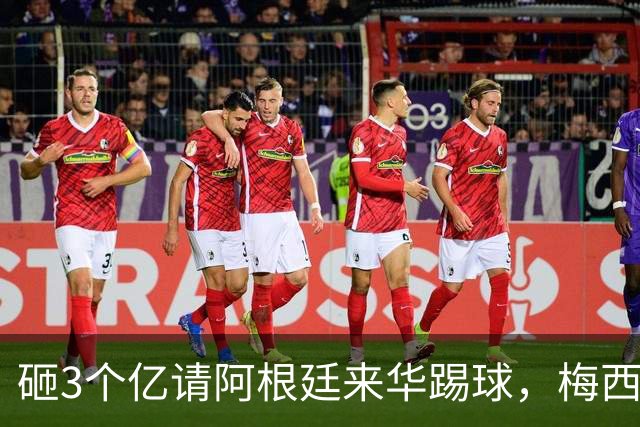 砸3个亿请阿根廷来华踢球，梅西大概不来，却要国足上去当陪练？