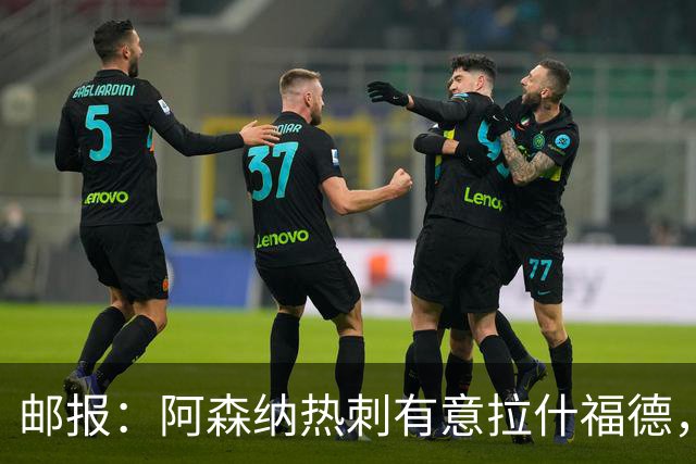 邮报：阿森纳热刺有意拉什福德，但他不太愿意再留在英超效力